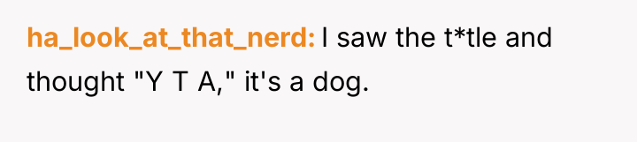 ha_look_at_that_nerd I saw the t*tle and thought "Y T A,"...