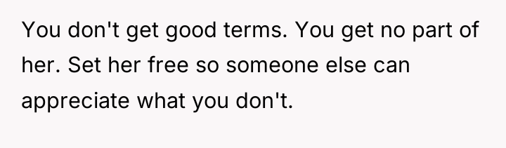 You don't get good terms. You get no part of...
