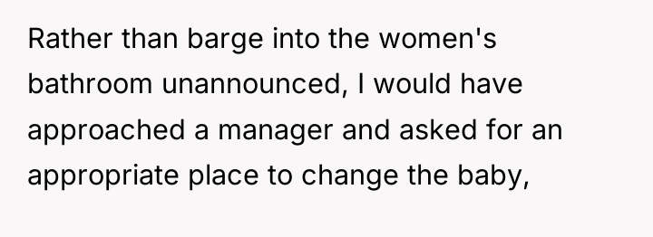 Rather than barge into the women's bathroom unannounced, I would...