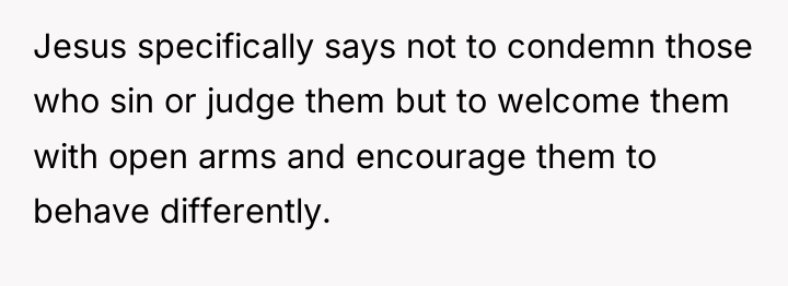 Jesus specifically says not to condemn those who sin or...