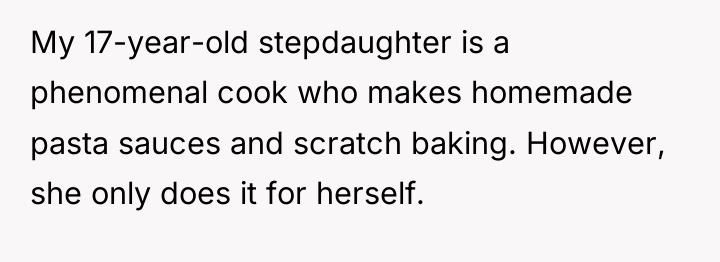 My 17-year-old stepdaughter is a phenomenal cook who makes homemade...