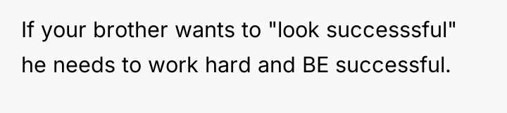 If your brother wants to "look successsful" he needs to...