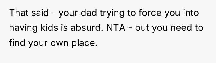 That said - your dad trying to force you into...