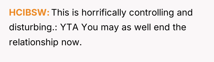 HCIBSW This is horrifically controlling and disturbing.: YTA You may...