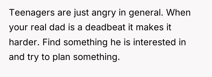 Teenagers are just angry in general. When your real dad...