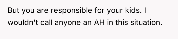 But you are responsible for your kids. I wouldn't call...