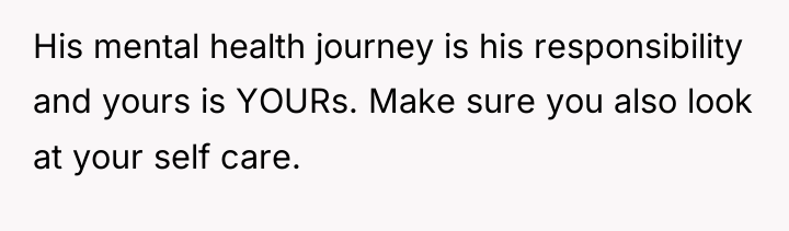 His mental health journey is his responsibility and yours is...