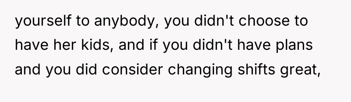 yourself to anybody, you didn't choose to have her kids,...