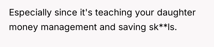 Especially since it's teaching your daughter money management and saving...