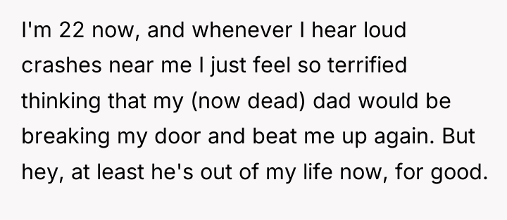 I'm 22 now, and whenever I hear loud crashes near...