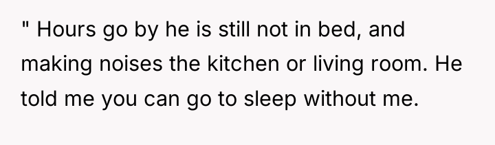 " Hours go by he is still not in bed,...