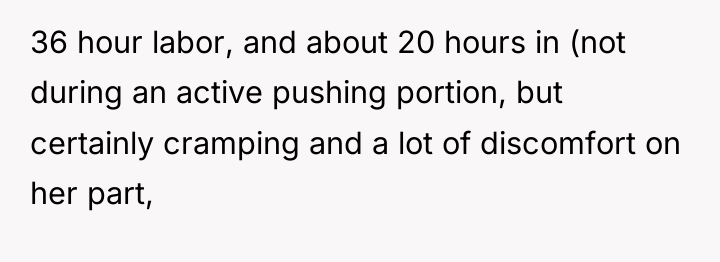36 hour labor, and about 20 hours in (not during...