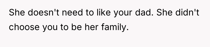 She doesn't need to like your dad. She didn't choose...
