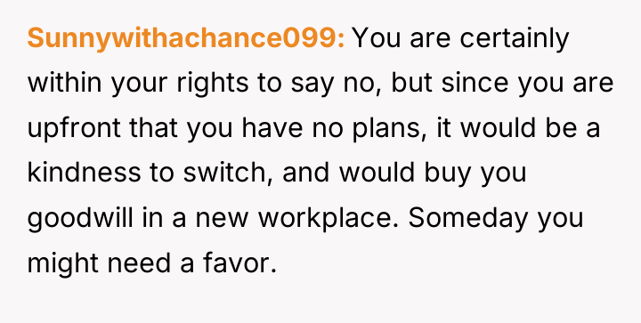 Sunnywithachance099 You are certainly within your rights to say no,...