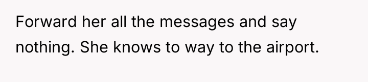 Forward her all the messages and say nothing. She knows...
