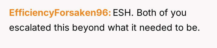 EfficiencyForsaken96 ESH. Both of you escalated this beyond what it...