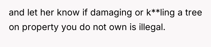 and let her know if damaging or k**ling a tree...