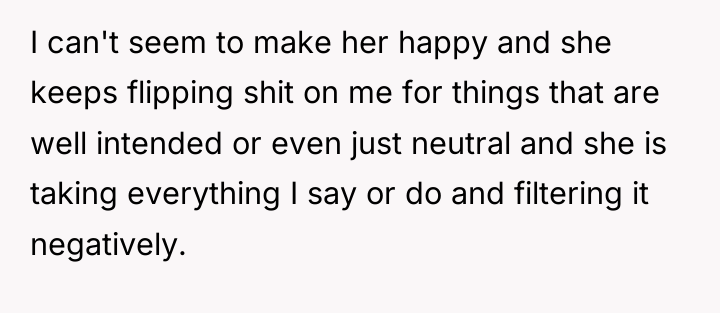 I can't seem to make her happy and she keeps...