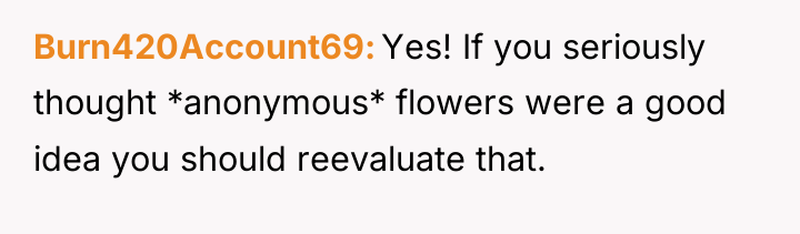 Burn420Account69 Yes! If you seriously thought *anonymous* flowers were a...