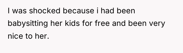 I was shocked because i had been babysitting her kids...