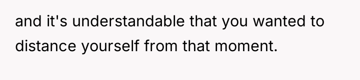 and it's understandable that you wanted to distance yourself from...