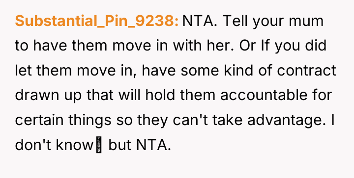 Substantial_Pin_9238 NTA. Tell your mum to have them move in...