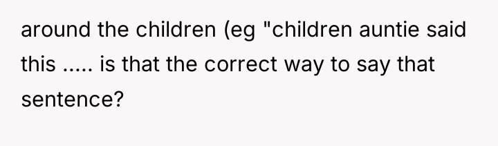 around the children (eg "children auntie said this ..... is...