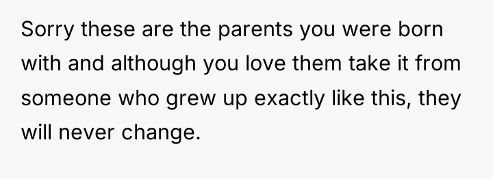Sorry these are the parents you were born with and...