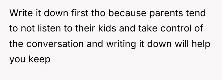 Write it down first tho because parents tend to not...