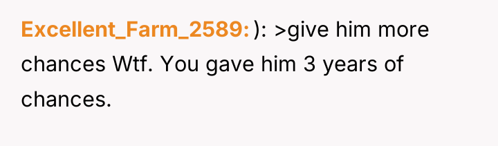 Excellent_Farm_2589 ): >give him more chances Wtf. You gave him...
