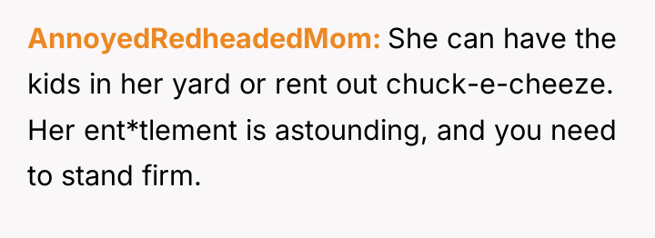 AnnoyedRedheadedMom She can have the kids in her yard or...