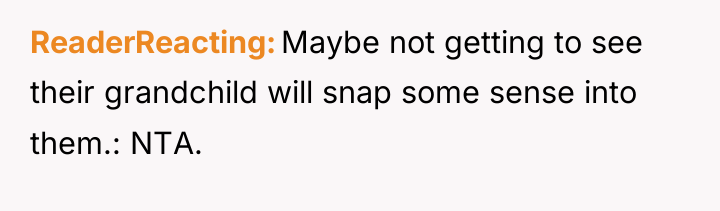 ReaderReacting Maybe not getting to see their grandchild will snap...