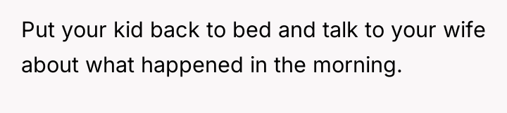 Put your kid back to bed and talk to your...