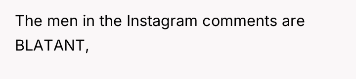 The men in the Instagram comments are BLATANT,