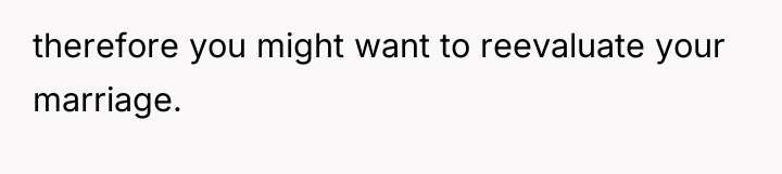 therefore you might want to reevaluate your marriage.