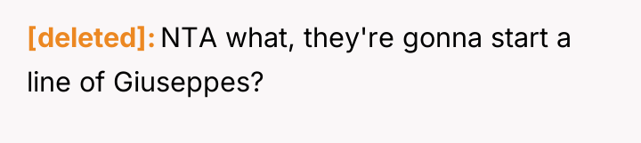 [deleted] NTA what, they're gonna start a line of Giuseppes?