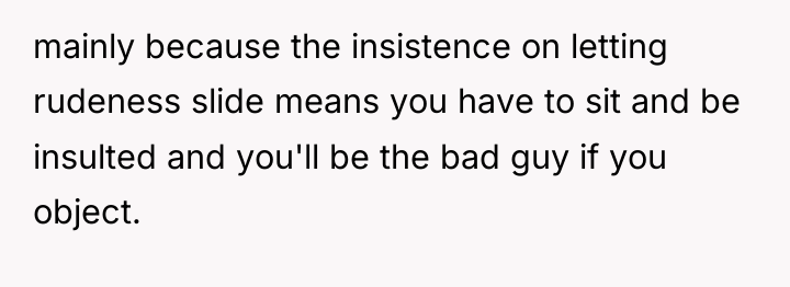 mainly because the insistence on letting rudeness slide means you...