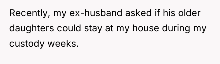 Recently, my ex-husband asked if his older daughters could stay...