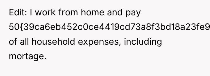 Edit: I work from home and pay 50{39ca6eb452c0ce4419cd73a8f3bd18a23fe95ab4febb092bc2ab1b542eeea82f} of all...