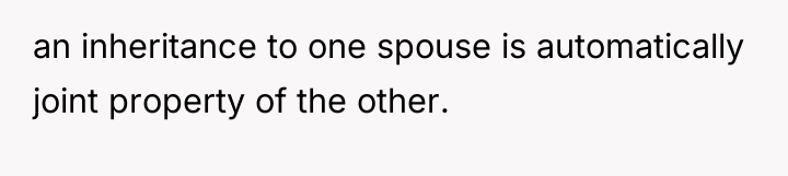 an inheritance to one spouse is automatically joint property of...