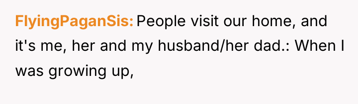 FlyingPaganSis People visit our home, and it's me, her and...