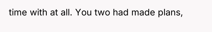 time with at all. You two had made plans,