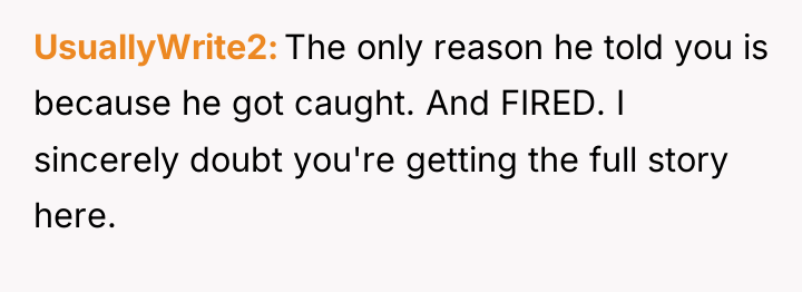 UsuallyWrite2 The only reason he told you is because he...