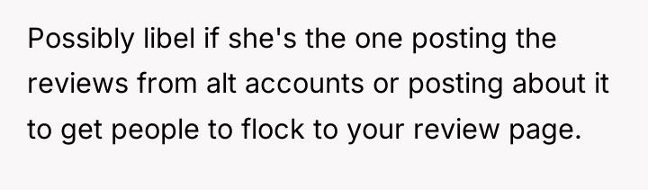 Possibly libel if she's the one posting the reviews from...