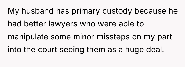 My husband has primary custody because he had better lawyers...