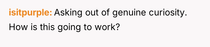 isitpurple Asking out of genuine curiosity. How is this going...