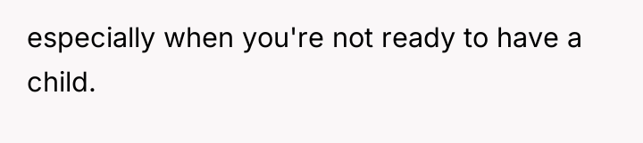 especially when you're not ready to have a child.