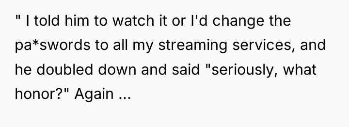 " I told him to watch it or I'd change...