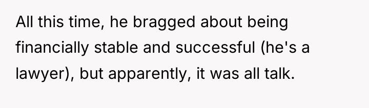 All this time, he bragged about being financially stable and...