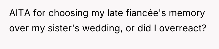 AITA for choosing my late fiancée's memory over my sister's...